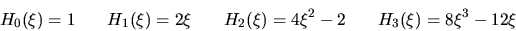 \begin{displaymath}
H_0(\xi)=1
H_1(\xi)=2\xi ...
...
H_2(\xi)=4\xi^2-2
H_3(\xi)=8\xi^3-12\xi
\end{displaymath}