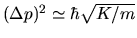 $(\Delta p)^2 \simeq \hbar\sqrt{K/m}$