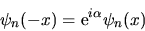 \begin{displaymath}
\psi_n(-x) = {\rm e}^{i\alpha} \psi_n(x)
\end{displaymath}