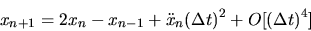 \begin{displaymath}
x_{n+1} = 2x_n - x_{n-1} + \ddot{x}_n (\Delta t)^2 + O[(\Delta t)^4]
\end{displaymath}