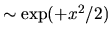 $\sim \exp(+x^2/2)$