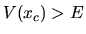 $V(x_c)>E$
