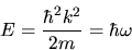\begin{displaymath}
E = \frac{\hbar^2 k^2}{2m} = \hbar \omega
\end{displaymath}