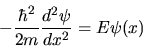 \begin{displaymath}
-\frac{\hbar^2}{2m} \frac{d^2\psi}{dx^2} = E \psi(x)
\end{displaymath}