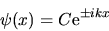 \begin{displaymath}
\psi(x) = C {\rm e}^{\pm i kx}
\end{displaymath}