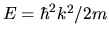 $E = \hbar^2 k^2/2m$