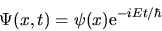 \begin{displaymath}
\Psi(x,t) = \psi(x) {\rm e}^{-i E t/\hbar}
\end{displaymath}