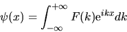 \begin{displaymath}
\psi(x) = \int_{-\infty}^{+\infty} F(k) {\rm e}^{ikx} dk
\end{displaymath}