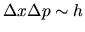 $\Delta x \Delta p \sim h$