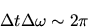 \begin{displaymath}
\Delta t \Delta\omega \sim 2\pi
\end{displaymath}