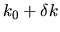 $k_0 + \delta k$