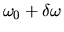 $\omega_0 + \delta\omega$
