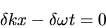 \begin{displaymath}
\delta k x - \delta\omega t = 0
\end{displaymath}