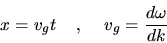 \begin{displaymath}
x = v_g t         ,         v_g =\frac{d\omega}{dk}
\end{displaymath}
