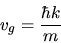 \begin{displaymath}
v_g = \frac{\hbar k}{m}
\end{displaymath}