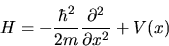 \begin{displaymath}
H = -\frac{\hbar^2}{2m} \frac{\partial^2}{\partial x^2} + V(x)
\end{displaymath}