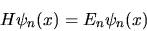 \begin{displaymath}
H \psi_n(x) = E_n \psi_n(x)
\end{displaymath}