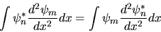 \begin{displaymath}
\int \psi^*_n \frac{d^2 \psi_m}{dx^2} dx =
\int \psi_m \frac{d^2 \psi^*_n}{dx^2} dx
\end{displaymath}