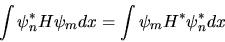 \begin{displaymath}
\int \psi^*_n H \psi_m dx =
\int \psi_m H^* \psi^*_n dx
\end{displaymath}