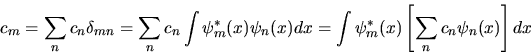 \begin{displaymath}
c_m = \sum_n c_n \delta_{mn} =
\sum_n c_n \int \psi^*_m(x) \...
...) dx =
\int \psi^*_m(x) \left[ \sum_n c_n \psi_n(x) \right] dx
\end{displaymath}