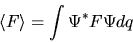 \begin{displaymath}
\langle F\rangle = \int \Psi^* F \Psi dq
\end{displaymath}