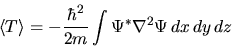 \begin{displaymath}
\langle T\rangle = -\frac{\hbar^2}{2m}
\int \Psi^* \nabla^2 \Psi   dx  dy  dz
\end{displaymath}