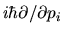 $i\hbar \partial/\partial p_i$