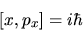 \begin{displaymath}[x,p_x]= i\hbar
\end{displaymath}