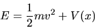 \begin{displaymath}
E = \frac{1}{2} m v^2 + V(x)
\end{displaymath}