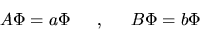 \begin{displaymath}
A\Phi = a\Phi , B\Phi = b\Phi
\end{displaymath}