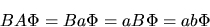 \begin{displaymath}
BA\Phi = Ba\Phi = aB\Phi = ab\Phi
\end{displaymath}