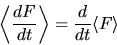 \begin{displaymath}
\left\langle \frac{dF}{dt} \right\rangle =
\frac{d}{dt} \langle F \rangle
\end{displaymath}