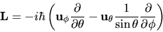 \begin{displaymath}
{\bf L} = -i\hbar \left(
{\bf u_\phi} \frac{\partial}{\parti...
...a} \frac{1}{\sin\theta} \frac{\partial}{\partial \phi}
\right)
\end{displaymath}