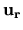 $\displaystyle {\bf u_r}$