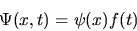 \begin{displaymath}
\Psi(x,t) = \psi(x) f(t)
\end{displaymath}