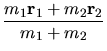 $\displaystyle \frac{m_1{\bf r}_1 + m_2{\bf r}_2}{m_1+m_2}$