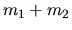 $\displaystyle m_1+m_2$
