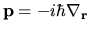 ${\bf p}=-i\hbar{\bf\nabla_{\bf r}}$