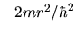 $-2mr^2/\hbar^2$