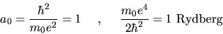 \begin{displaymath}
a_0 = \frac{\hbar^2}{m_0 e^2} = 1 ,
\frac{m_0 e^4}{2\hbar^2} = 1 {\rm Rydberg}
\end{displaymath}