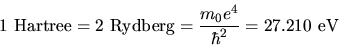 \begin{displaymath}
1 {\rm Hartree} = 2 {\rm Rydberg} = \frac{m_0 e^4}{\hbar^2} =
27.210 {\rm eV}
\end{displaymath}