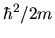 $\hbar^2/2m$