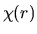 $\chi(r)$