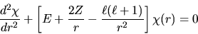 \begin{displaymath}
\frac{d^2\chi}{dr^2} + \left[
E + \frac{2Z}{r} - \frac{\ell(\ell+1)}{r^2}
\right] \chi(r) = 0
\end{displaymath}