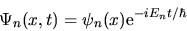 \begin{displaymath}
\Psi_n(x,t) = \psi_n(x) {\rm e}^{-i E_n t/\hbar}
\end{displaymath}
