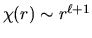 $\chi(r)\sim r^{\ell+1}$