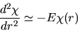 \begin{displaymath}
\frac{d^2\chi}{dr^2} \simeq -E \chi(r)
\end{displaymath}