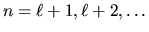 $n=\ell+1, \ell+2, \ldots$
