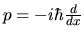 $p = -i \hbar \frac{d}{dx}$