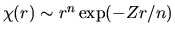 $\chi(r) \sim r^n \exp(-Zr/n)$